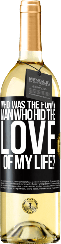 Free Shipping | White Wine WHITE Edition Who was the funny man who hid the love of my life? Black Label. Customizable label Young wine Harvest 2023 Verdejo