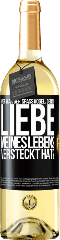 Kostenloser Versand | Weißwein WHITE Ausgabe Wer war der Spaßvogel, der die Liebe meines Lebens versteckt hat? Schwarzes Etikett. Anpassbares Etikett Junger Wein Ernte 2023 Verdejo