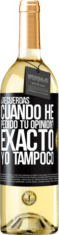 «¿Recuerdas cuando he pedido tu opinión? EXACTO. Yo tampoco» Edición WHITE