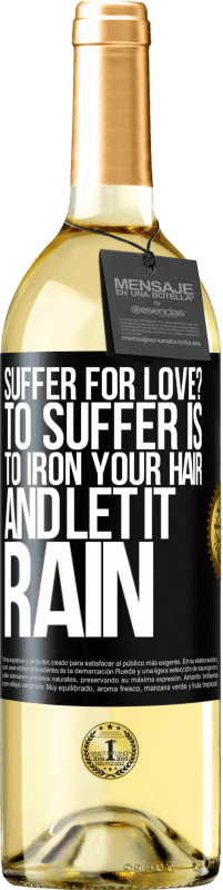 Free Shipping | White Wine WHITE Edition Suffer for love? To suffer is to iron your hair and let it rain Black Label. Customizable label Young wine Harvest 2023 Verdejo