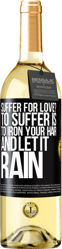 29,95 € | White Wine WHITE Edition Suffer for love? To suffer is to iron your hair and let it rain Black Label. Customizable label Young wine Harvest 2025 Verdejo