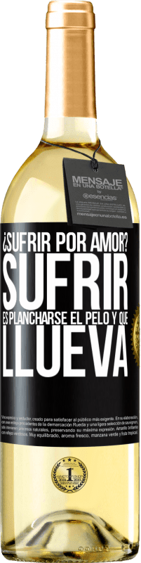 Envío gratis | Vino Blanco Edición WHITE ¿Sufrir por amor? Sufrir es plancharse el pelo y que llueva Etiqueta Negra. Etiqueta personalizable Vino joven Cosecha 2023 Verdejo