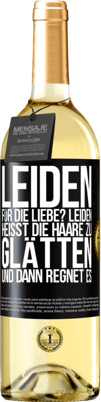 Kostenloser Versand | Weißwein WHITE Ausgabe Leiden für die Liebe? Leiden heißt, die Haare zu glätten und dann regnet es Schwarzes Etikett. Anpassbares Etikett Junger Wein Ernte 2023 Verdejo