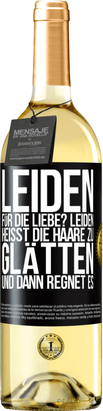 29,95 € Kostenloser Versand | Weißwein WHITE Ausgabe Leiden für die Liebe? Leiden heißt, die Haare zu glätten und dann regnet es Schwarzes Etikett. Anpassbares Etikett Junger Wein Ernte 2025 Verdejo
