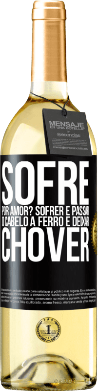 Envio grátis | Vinho branco Edição WHITE Sofre por amor? Sofrer é passar o cabelo a ferro e deixar chover Etiqueta Preta. Etiqueta personalizável Vinho jovem Colheita 2023 Verdejo