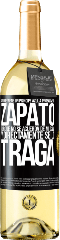 29,95 € | Vino Blanco Edición WHITE A mí me viene un príncipe azul a probarme un zapato porque no se acuerda de mi cara y directamente se lo traga Etiqueta Negra. Etiqueta personalizable Vino joven Cosecha 2023 Verdejo