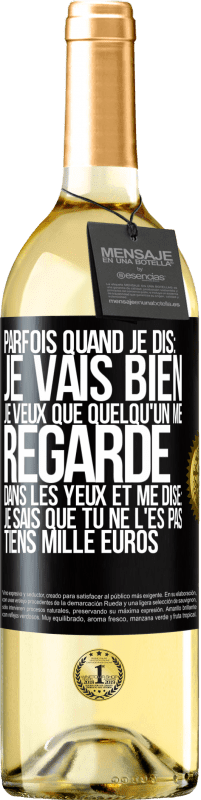 29,95 € Envoi gratuit | Vin blanc Édition WHITE Parfois quand je dis: je vais bien, je veux que quelqu'un me regarde dans les yeux et me dise: je sais que tu ne l'es pas, tiens Étiquette Noire. Étiquette personnalisable Vin jeune Récolte 2023 Verdejo