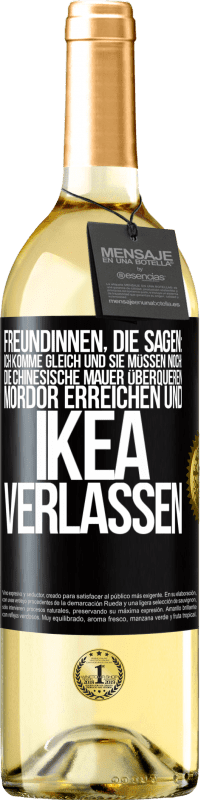 Kostenloser Versand | Weißwein WHITE Ausgabe Freundinnen, die sagen: Ich komme gleich. Und sie müssen noch: die Chinesische Mauer überqueren, Mordor erreichen und Ikea verla Schwarzes Etikett. Anpassbares Etikett Junger Wein Ernte 2023 Verdejo