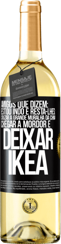 Envio grátis | Vinho branco Edição WHITE Amigos que dizem: estou indo. E resta-lhes: cruzar a Grande Muralha da China, chegar a Mordor e deixar Ikea Etiqueta Preta. Etiqueta personalizável Vinho jovem Colheita 2023 Verdejo