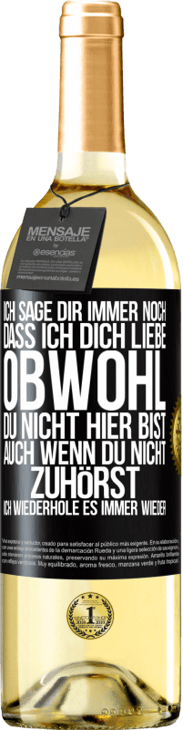 29,95 € Kostenloser Versand | Weißwein WHITE Ausgabe Ich sage Dir immer noch, dass ich Dich liebe. Obwohl Du nicht hier bist. Auch wenn Du nicht zuhörst. Ich wiederhole es immer wie Schwarzes Etikett. Anpassbares Etikett Junger Wein Ernte 2025 Verdejo