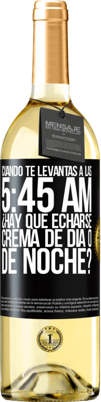 29,95 € Envío gratis | Vino Blanco Edición WHITE Cuando te levantas a las 5:45 AM, ¿Hay que echarse crema de día o de noche? Etiqueta Negra. Etiqueta personalizable Vino joven Cosecha 2023 Verdejo