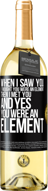 Free Shipping | White Wine WHITE Edition When I saw you, I thought you were an element. Then I met you and yes you were an element Black Label. Customizable label Young wine Harvest 2023 Verdejo