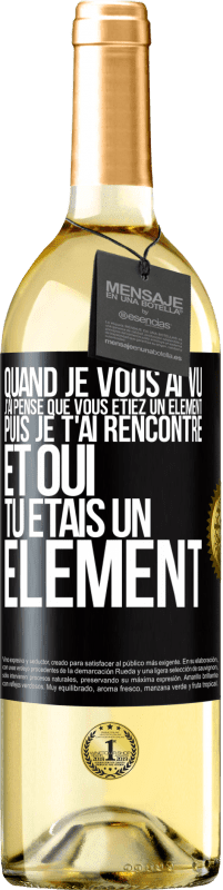 Envoi gratuit | Vin blanc Édition WHITE Quand je vous ai vu, j'ai pensé que vous étiez un élément. Puis je t'ai rencontré et oui tu étais un élément Étiquette Noire. Étiquette personnalisable Vin jeune Récolte 2023 Verdejo