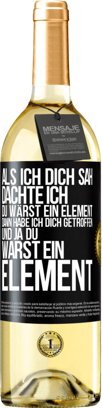 Kostenloser Versand | Weißwein WHITE Ausgabe Als ich dich sah, dachte ich, du wärst ein Element. Dann habe ich dich getroffen und ja du warst ein Element Schwarzes Etikett. Anpassbares Etikett Junger Wein Ernte 2023 Verdejo