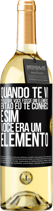 Envio grátis | Vinho branco Edição WHITE Quando te vi, pensei que você fosse um elemento. Então eu te conheci e sim você era um elemento Etiqueta Preta. Etiqueta personalizável Vinho jovem Colheita 2023 Verdejo