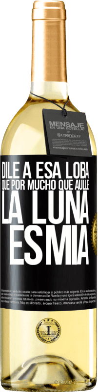 Envío gratis | Vino Blanco Edición WHITE Dile a esa loba que por mucho que aúlle la luna es mía Etiqueta Negra. Etiqueta personalizable Vino joven Cosecha 2023 Verdejo