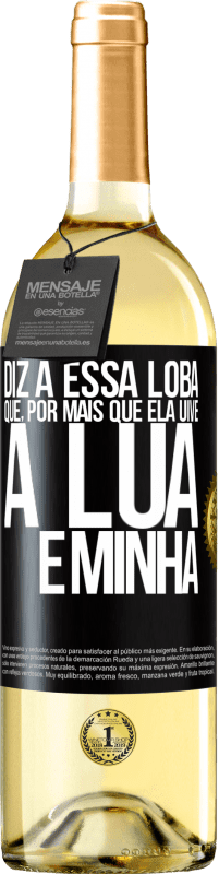 Envio grátis | Vinho branco Edição WHITE Diz a essa loba que, por mais que ela uive, a lua é minha Etiqueta Preta. Etiqueta personalizável Vinho jovem Colheita 2023 Verdejo