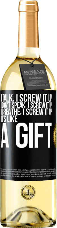 29,95 € | White Wine WHITE Edition I talk, I screw it up. I don't speak, I screw it up. I breathe, I screw it up. It's like a gift Black Label. Customizable label Young wine Harvest 2025 Verdejo