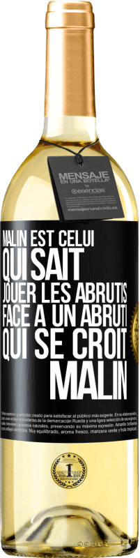 Envoi gratuit | Vin blanc Édition WHITE Malin est celui qui sait jouer les abrutis ... Face à un abruti qui se croit malin Étiquette Noire. Étiquette personnalisable Vin jeune Récolte 2023 Verdejo