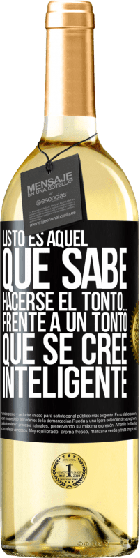 Envío gratis | Vino Blanco Edición WHITE Listo es aquel que sabe hacerse el tonto… frente a un tonto que se cree inteligente Etiqueta Negra. Etiqueta personalizable Vino joven Cosecha 2023 Verdejo