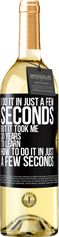 29,95 € | White Wine WHITE Edition I do it in just a few seconds, but it took me 30 years to learn how to do it in just a few seconds Black Label. Customizable label Young wine Harvest 2023 Verdejo