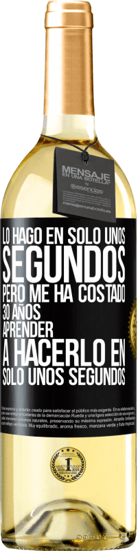 29,95 € | Vino Blanco Edición WHITE Lo hago en solo unos segundos, pero me ha costado 30 años aprender a hacerlo en solo unos segundos Etiqueta Negra. Etiqueta personalizable Vino joven Cosecha 2023 Verdejo