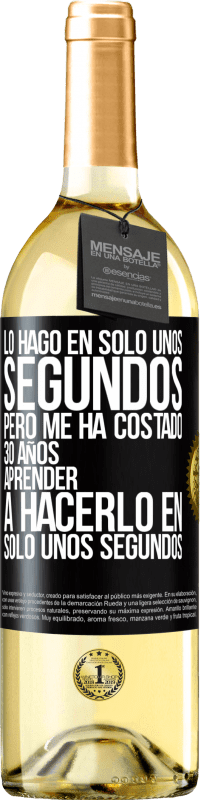 29,95 € | Vino Blanco Edición WHITE Lo hago en solo unos segundos, pero me ha costado 30 años aprender a hacerlo en solo unos segundos Etiqueta Negra. Etiqueta personalizable Vino joven Cosecha 2025 Verdejo