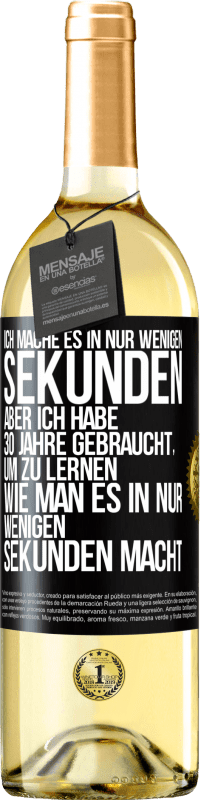 29,95 € | Weißwein WHITE Ausgabe Ich mache es in nur wenigen Sekunden, aber ich habe 30 Jahre gebraucht, um zu lernen, wie man es in nur wenigen Sekunden Schwarzes Etikett. Anpassbares Etikett Junger Wein Ernte 2025 Verdejo