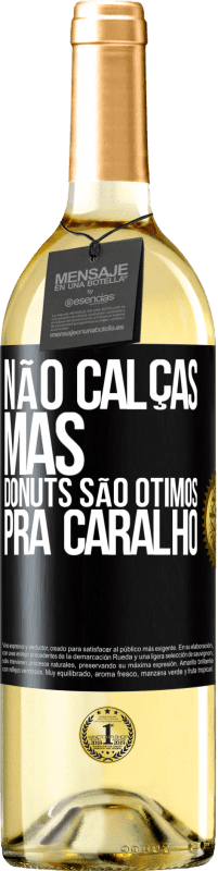 «Não calças, mas donuts são ótimos pra caralho» Edição WHITE