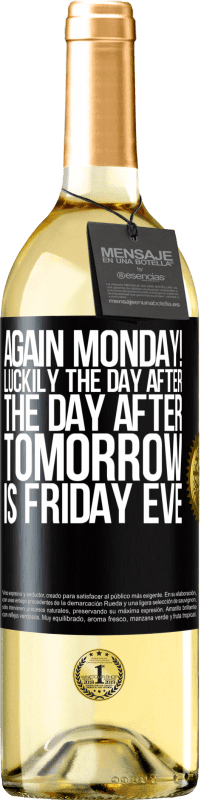 «Again Monday! Luckily the day after the day after tomorrow is Friday eve» WHITE Edition