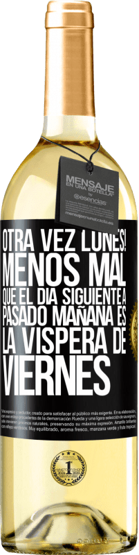 29,95 € Envío gratis | Vino Blanco Edición WHITE Otra vez lunes! Menos mal que el día siguiente a pasado mañana es la víspera de viernes Etiqueta Negra. Etiqueta personalizable Vino joven Cosecha 2023 Verdejo