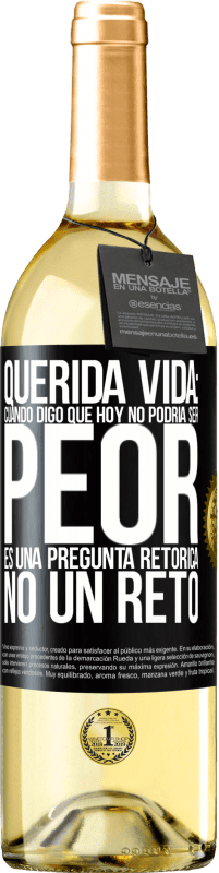 Envío gratis | Vino Blanco Edición WHITE Querida vida: Cuando digo que hoy no podría ser peor, es una pregunta retórica, no un reto Etiqueta Negra. Etiqueta personalizable Vino joven Cosecha 2023 Verdejo