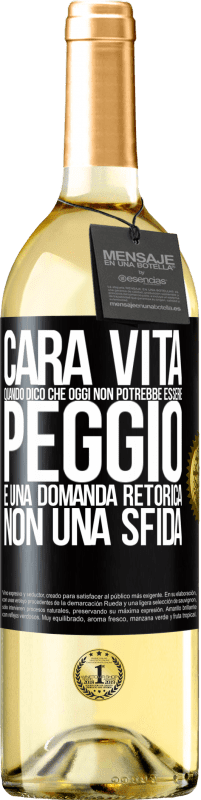 Spedizione Gratuita | Vino bianco Edizione WHITE Cara vita, quando dico che oggi non potrebbe essere peggio, è una domanda retorica, non una sfida Etichetta Nera. Etichetta personalizzabile Vino giovane Raccogliere 2023 Verdejo