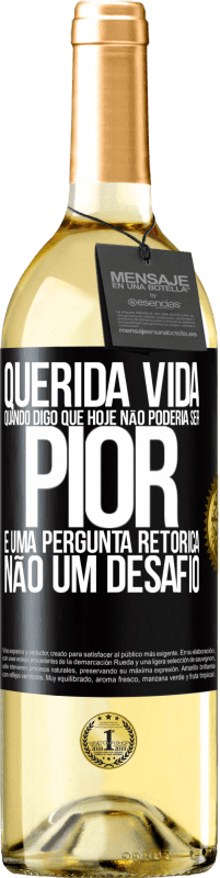 Envio grátis | Vinho branco Edição WHITE Querida vida, Quando digo que hoje não poderia ser pior, é uma pergunta retórica, não um desafio Etiqueta Preta. Etiqueta personalizável Vinho jovem Colheita 2023 Verdejo