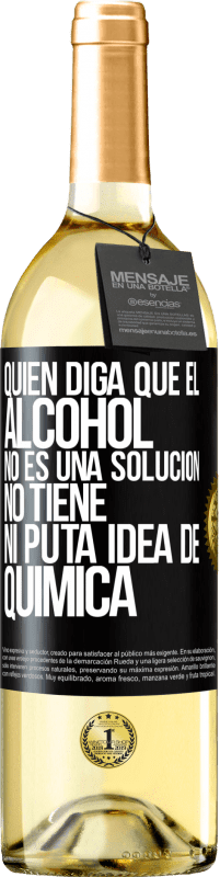 29,95 € Envío gratis | Vino Blanco Edición WHITE Quien diga que el alcohol no es una solución, no tiene ni puta idea de química Etiqueta Negra. Etiqueta personalizable Vino joven Cosecha 2025 Verdejo