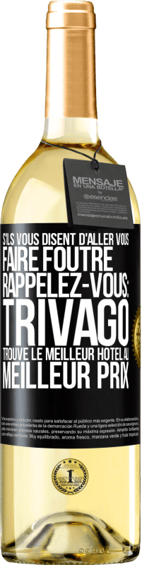 29,95 € | Vin blanc Édition WHITE S'ils vous disent d'aller vous faire foutre, rappelez-vous: Trivago trouve le meilleur hôtel au meilleur prix Étiquette Noire. Étiquette personnalisable Vin jeune Récolte 2024 Verdejo