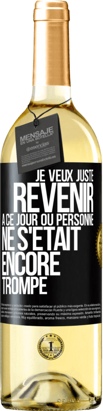 Envoi gratuit | Vin blanc Édition WHITE Je veux juste revenir à ce jour où personne ne s'était encore trompé Étiquette Noire. Étiquette personnalisable Vin jeune Récolte 2023 Verdejo