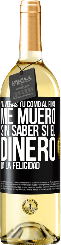 Envío gratis | Vino Blanco Edición WHITE Ya verás tú como al final me muero sin saber si el dinero da la felicidad Etiqueta Negra. Etiqueta personalizable Vino joven Cosecha 2023 Verdejo