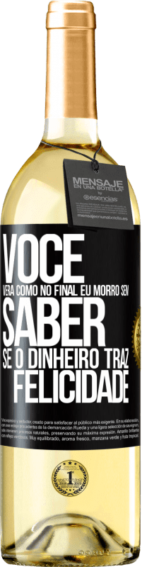 Envio grátis | Vinho branco Edição WHITE Você verá como no final eu morro sem saber se o dinheiro traz felicidade Etiqueta Preta. Etiqueta personalizável Vinho jovem Colheita 2023 Verdejo