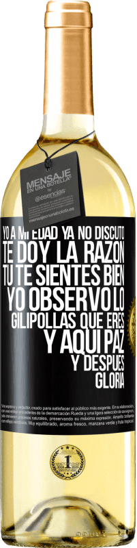 29,95 € | Vino Blanco Edición WHITE Yo a mi edad ya no discuto, te doy la razón, tú te sientes bien, yo observo lo gilipollas que eres y aquí paz y después Etiqueta Negra. Etiqueta personalizable Vino joven Cosecha 2024 Verdejo