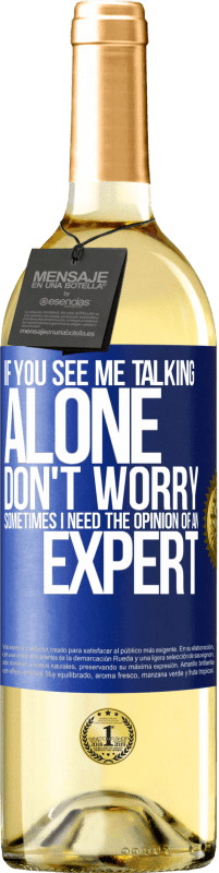 29,95 € | White Wine WHITE Edition If you see me talking alone, don't worry. Sometimes I need the opinion of an expert Blue Label. Customizable label Young wine Harvest 2023 Verdejo