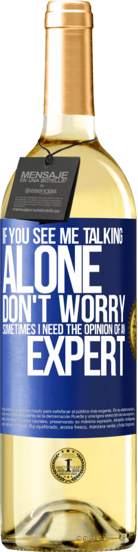 «If you see me talking alone, don't worry. Sometimes I need the opinion of an expert» WHITE Edition