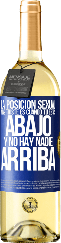 29,95 € | Vino Blanco Edición WHITE La posición sexual más triste es cuando tú estás abajo y no hay nadie arriba Etiqueta Azul. Etiqueta personalizable Vino joven Cosecha 2024 Verdejo