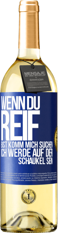 29,95 € | Weißwein WHITE Ausgabe Wenn du reif bist, komm mich suchen. Ich werde auf der Schaukel sein Blaue Markierung. Anpassbares Etikett Junger Wein Ernte 2025 Verdejo