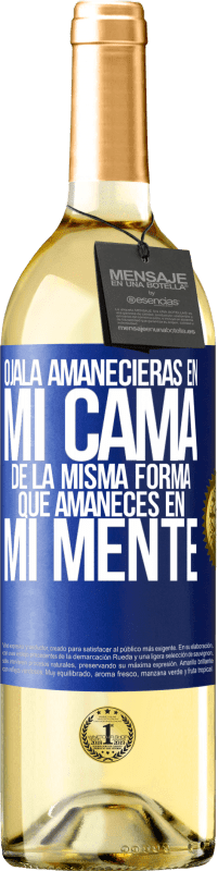 29,95 € Envío gratis | Vino Blanco Edición WHITE Ojalá amanecieras en mi cama de la misma forma que amaneces en mi mente Etiqueta Azul. Etiqueta personalizable Vino joven Cosecha 2025 Verdejo
