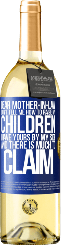 29,95 € | White Wine WHITE Edition Dear mother-in-law, don't tell me how to raise my children. I have yours by my side and there is much to claim Blue Label. Customizable label Young wine Harvest 2023 Verdejo
