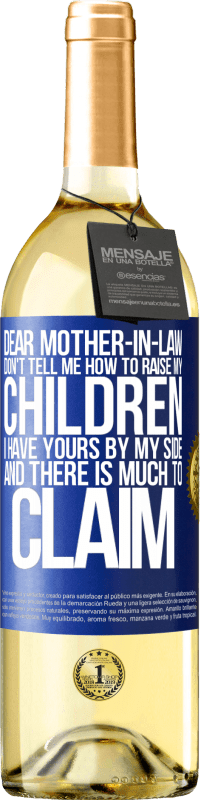 29,95 € | White Wine WHITE Edition Dear mother-in-law, don't tell me how to raise my children. I have yours by my side and there is much to claim Blue Label. Customizable label Young wine Harvest 2025 Verdejo