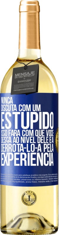 29,95 € | Vinho branco Edição WHITE Nunca discuta com um estúpido. Isso fará com que você desça ao nível dele e aí derrotá-lo-á pela experiência Etiqueta Azul. Etiqueta personalizável Vinho jovem Colheita 2024 Verdejo