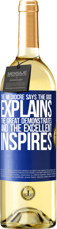 «The mediocre says, the good explains, the great demonstrates and the excellent inspires» WHITE Edition