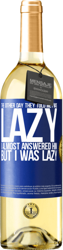 29,95 € | White Wine WHITE Edition The other day they told me I was lazy, I almost answered him, but I was lazy Blue Label. Customizable label Young wine Harvest 2024 Verdejo